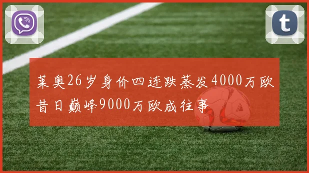莱奥26岁身价四连跌蒸发4000万欧昔日巅峰9000万欧成往事