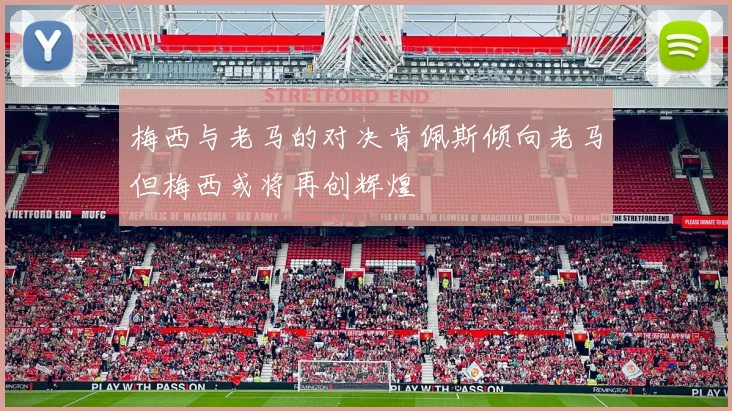 梅西与老马的对决肯佩斯倾向老马但梅西或将再创辉煌