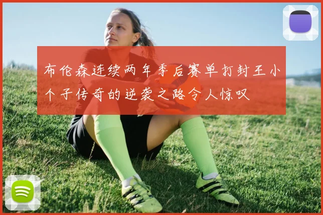 布伦森连续两年季后赛单打封王小个子传奇的逆袭之路令人惊叹